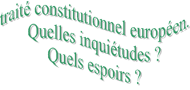 trait&eacute; constitutionnel europ&eacute;en.
Quelles inqui&eacute;tudes ?
Quels espoirs ?